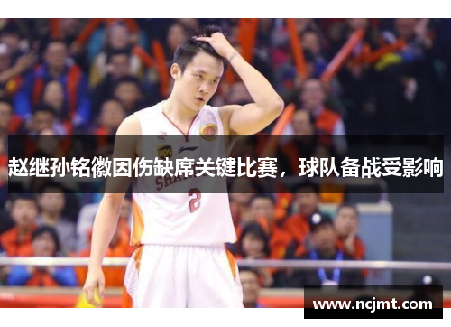 赵继孙铭徽因伤缺席关键比赛，球队备战受影响