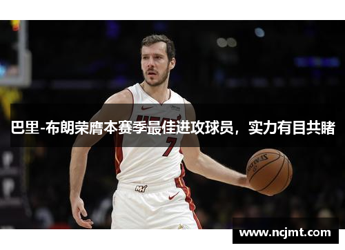 巴里-布朗荣膺本赛季最佳进攻球员，实力有目共睹